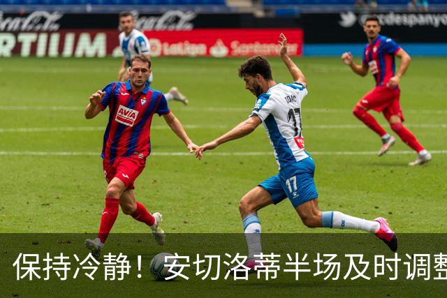 保持冷静！安切洛蒂半场及时调整 大赛经验是宝贵财富