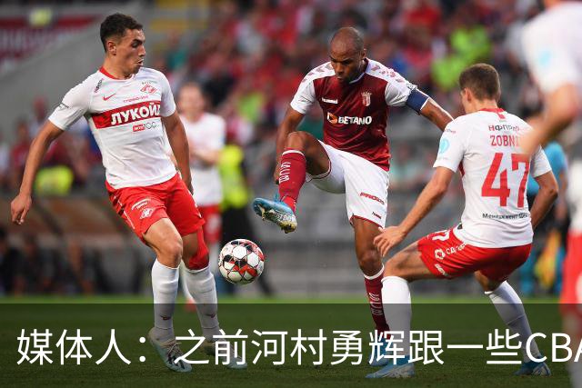 媒体人：之前河村勇辉跟一些CBA球队有过交流 表达过打CBA的想法