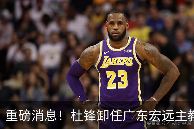 重磅消息！杜锋卸任广东宏远主教练，后续变化值得关注